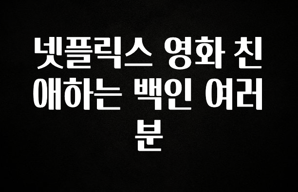 금주의 인기 넷플릭스 영화 친애하는 백인 여러분 꼭 알아두세요