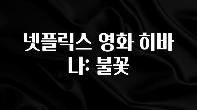 재구매율 1위 넷플릭스 영화 히바나: 불꽃 후회하지 않습니다