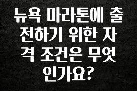 꾸준한 인기 뉴욕 마라톤에 출전하기 위한 자격 조건은 무엇인가요? 지금떳다
