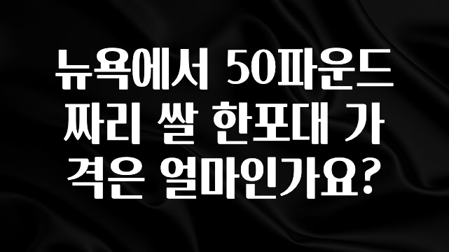 (올해 꼭 확인 소식) 뉴욕에서 50파운드짜리 쌀 한포대 가격은 얼마인가요? 궁금하신가요?