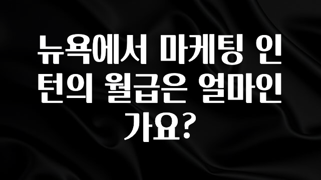 엄마아빠가 좋아하는 뉴욕에서 마케팅 인턴의 월급은 얼마인가요? 기억하세요