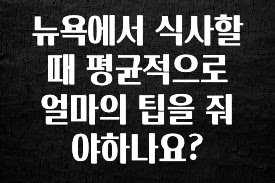 꾸준한 인기 뉴욕에서 식사할때 평균적으로 얼마의 팁을 줘야하나요? 리뷰 해보겠습니다
