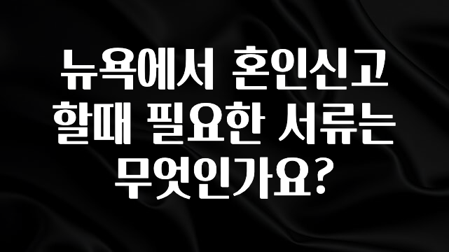 설레는 이유는 “이거” 뉴욕에서 혼인신고 할때 필요한 서류는 무엇인가요? 궁금하시죠?