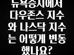 모두가 궁금해 했던 뉴욕증시에서 다우존스 지수와 나스닥 지수는 어떻게 변동했나요? 알려드릴게요