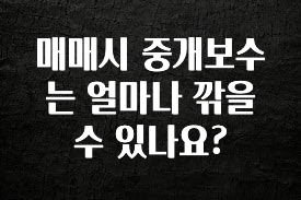 최저가로 모시는 매매시 중개보수는 얼마나 깎을수 있나요? 알려드립니다