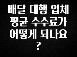 정성을 담은 배달 대행 업체 평균 수수료가 어떻게 되나요? 실사용 후기