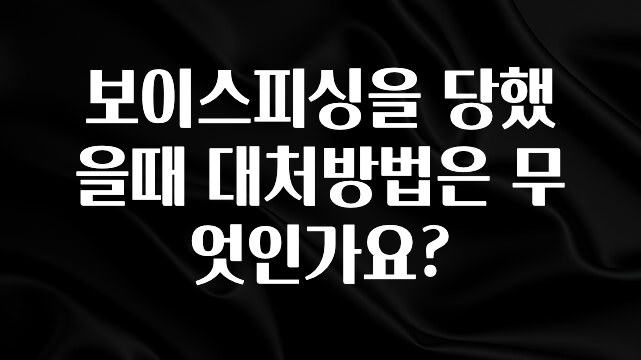 업뎃 정보 보이스피싱을 당했을때 대처방법은 무엇인가요? 관심이 뜨겁습니다