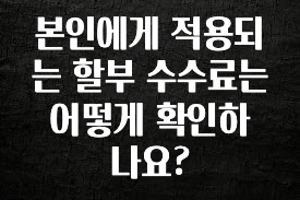 올해 필수 본인에게 적용되는 할부 수수료는 어떻게 확인하나요? 추천드릴게요