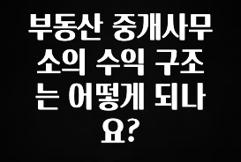 드디어 다음주에 공개 부동산 중개사무소의 수익 구조는 어떻게 되나요? 요약정리