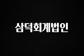 정보 쏟아짐 삼덕회계법인 알려드립니다
