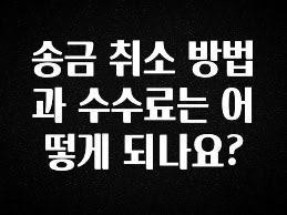 기다렸던 정보 송금 취소 방법과 수수료는 어떻게 되나요? 뜨거운 관심 감사합니다