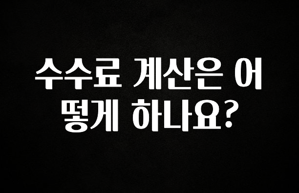 진심이 담긴 수수료 계산은 어떻게 하나요? 군말없이 소개합니다