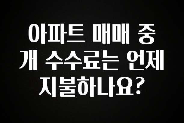 이 “정보” 못참지 아파트 매매 중개 수수료는 언제 지불하나요? 소개합니다