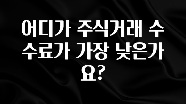 요즘 찰떡인 어디가 주식거래 수수료가 가장 낮은가요? 클릭해보세요