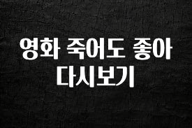 별다섯개 영화 죽어도 좋아 다시보기 알려드립니다