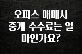 美친 소식 오피스 매매시 중개 수수료는 얼마인가요? 실사용 후기