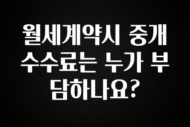 최다 검색한 월세계약시 중개수수료는 누가 부담하나요? 알려드립니다