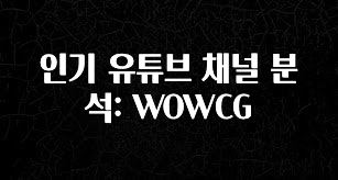 간단정보 인기 유튜브 채널 분석: WOWCG 무조건 확인