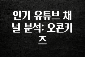 최저가로 모시는 인기 유튜브 채널 분석: 오콘키즈 알려드립니다