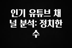 혹시 찾고계셨나요? 인기 유튜브 채널 분석: 정치한수 관심이 뜨겁습니다