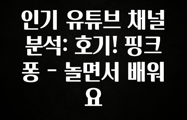 실시간으로 뜸! 인기 유튜브 채널 분석: 호기! 핑크퐁 – 놀면서 배워요 요약본만 확인해보세요