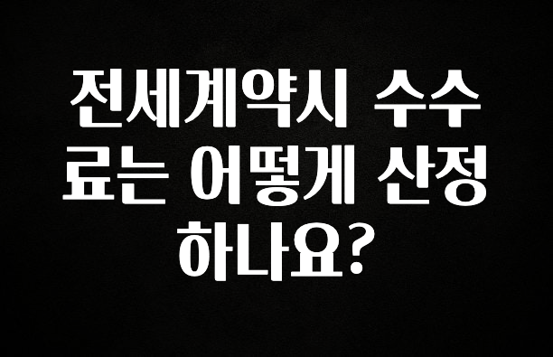 핫 소식 전세계약시 수수료는 어떻게 산정하나요? 알짜배기만 골라가세요