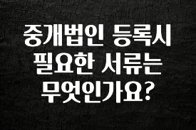가성비 정보 중개법인 등록시 필요한 서류는 무엇인가요? 기억하세요