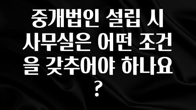 간단소식 중개법인 설립 시 사무실은 어떤 조건을 갖추어야 하나요? 확인해보세요