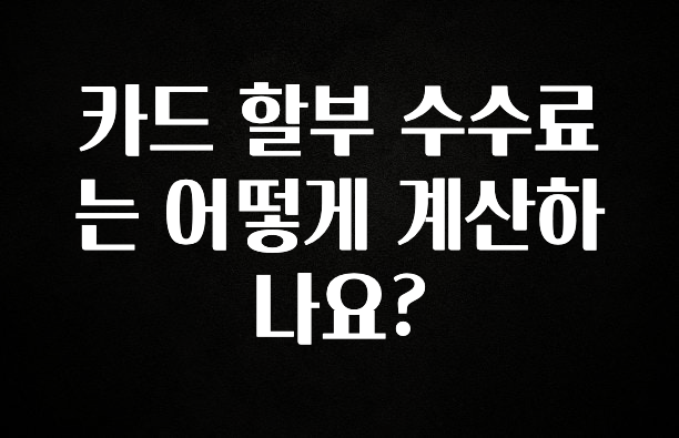 주간 핫 카드 할부 수수료는 어떻게 계산하나요? 관심이 뜨겁습니다