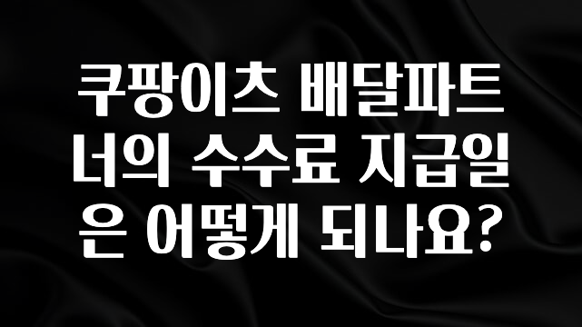 정성을 담은 쿠팡이츠 배달파트너의 수수료 지급일은 어떻게 되나요? 실간 리뷰