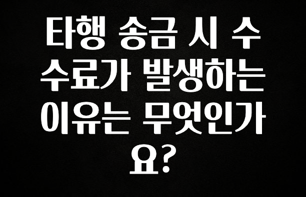 감사를 담은 타행 송금 시 수수료가 발생하는 이유는 무엇인가요? 관심이 뜨겁습니다