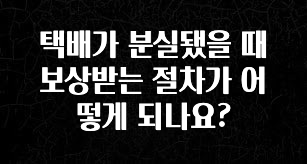 종.결.판 택배가 분실됐을 때 보상받는 절차가 어떻게 되나요? 리뷰가 많습니다
