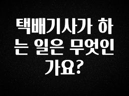 간단소식 택배기사가 하는 일은 무엇인가요? 알려드립니다