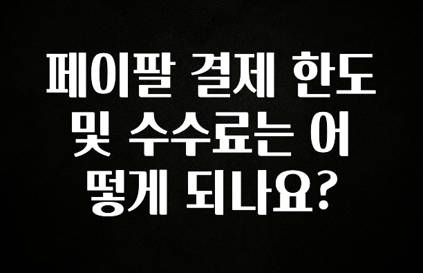 꾸준한 인기 페이팔 결제 한도 및 수수료는 어떻게 되나요? 한 번에 알려드립니다