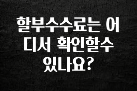 바로확인해야 할 소식 할부수수료는 어디서 확인할수 있나요? 리뷰 해보겠습니다