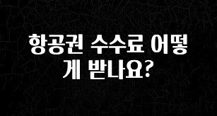 공감주의 항공권 수수료 어떻게 받나요? 30초면 확인 가능합니다
