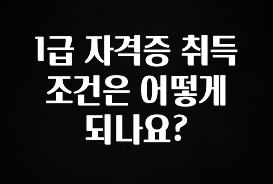 이번 선물은 꼭 1급 자격증 취득 조건은 어떻게 되나요? 요약본만 확인해보세요