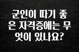 바로확인해야 할 소식 군인이 따기 좋은 자격증에는 무엇이 있나요? 업데이트된 소식입니다
