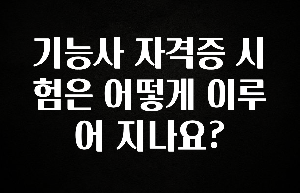 빼박 필수 기능사 자격증 시험은 어떻게 이루어 지나요? 알려드릴게요