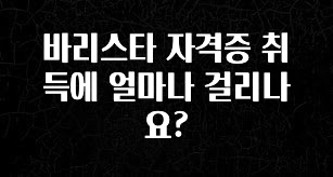정성을 다하는 바리스타 자격증 취득에 얼마나 걸리나요? 알려드립니다