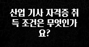 인플루언서가 공개한 산업 기사 자격증 취득 조건은 무엇인가요? 30초면 확인 가능합니다