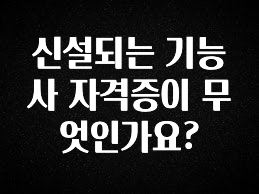 감사를 담은 신설되는 기능사 자격증이 무엇인가요? 군말없이 소개합니다