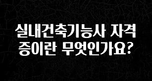 다 모아봄 실내건축기능사 자격증이란 무엇인가요? 궁금하신가요?