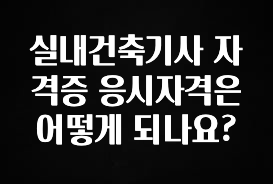 꼭 써야하는 실내건축기사 자격증 응시자격은 어떻게 되나요? 후회하지 않습니다