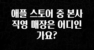 종.결.판 애플 스토어 중 본사 직영 매장은 어디인가요? 궁금하신가요?