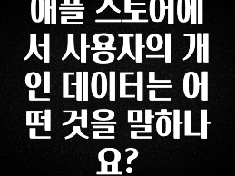 추가정보 애플 스토어에서 사용자의 개인 데이터는 어떤 것을 말하나요? 아주 좋은 정보입니다