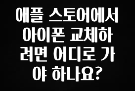 진심이 담긴 애플 스토어에서 아이폰 교체하려면 어디로 가야 하나요? 실사용 후기