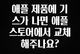 꾸준한 인기 애플 제품에 기스가 나면 애플 스토어에서 교체해주나요? 업데이트된 소식입니다