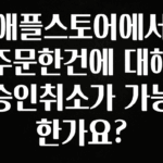 지금 당장 확인해야하는 이유 애플스토어에서 주문한건에 대해 승인취소가 가능한가요? 전합니다