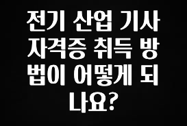 품절이 임박한 전기 산업 기사 자격증 취득 방법이 어떻게 되나요? 정직하게 소개해보겠습니다